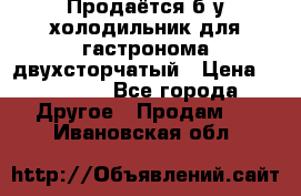 Продаётся б/у холодильник для гастронома двухсторчатый › Цена ­ 30 000 - Все города Другое » Продам   . Ивановская обл.